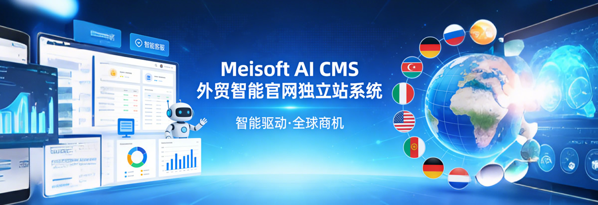 Meisoft AI CMS 外贸智能官网独立站,河南美软自研,AI全流程自动化运营,7×24小时AI接待、自动生成英文文案、海外询盘自动收集,支持多语言适配,全球高速服务器,助力外贸企业低成本拓展全球190+国家市场,摆脱平台依赖。